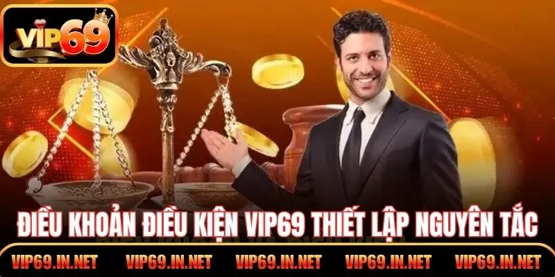 Điều khoản điều kiện VIP69 thiết lập nguyên tắc sử dụng dịch vụ