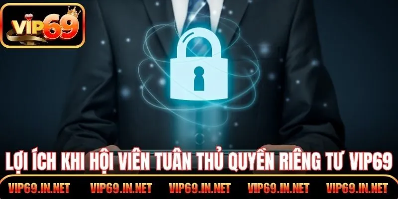 Lợi ích khi hội viên tuân thủ quyền riêng tư VIP69