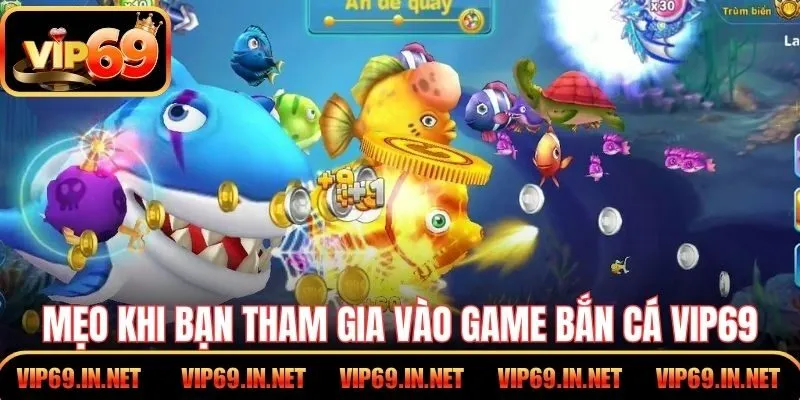 Mẹo hữu ích khi bạn tham gia vào game bắn cá VIP69
