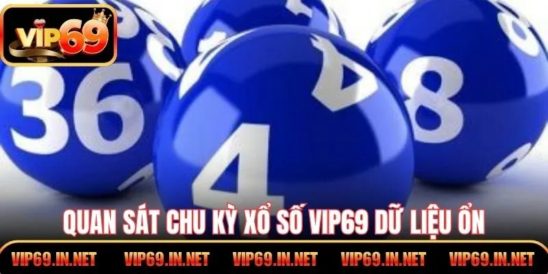 Quan sát chu kỳ xổ số VIP69 dữ liệu ổn