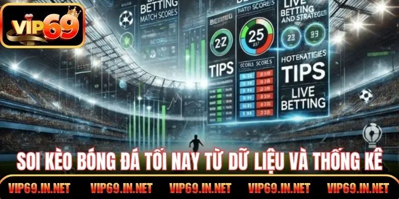 Soi kèo bóng đá tối nay từ dữ liệu và thống kê trận đấu