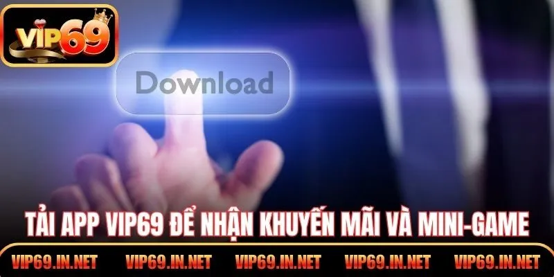 Tải app VIP69 để nhận khuyến mãi và mini-game đặc biệt